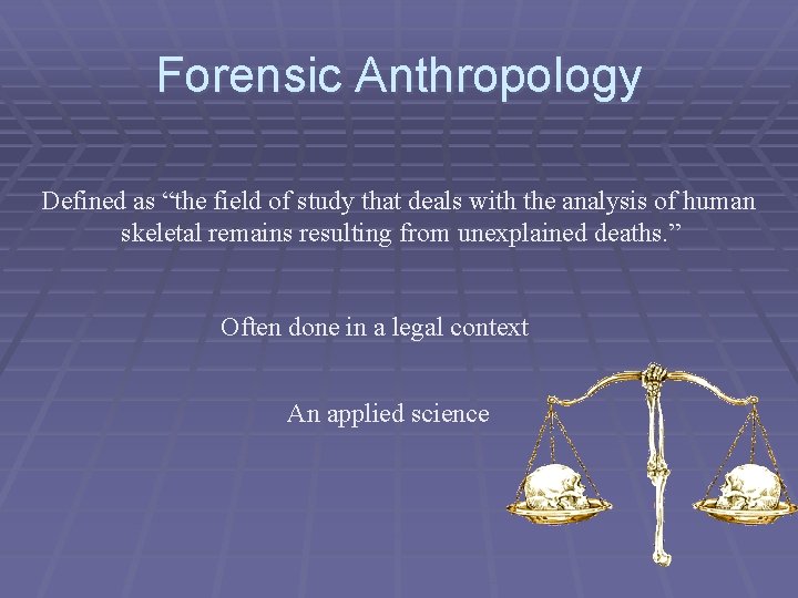 Forensic Anthropology Defined as “the field of study that deals with the analysis of