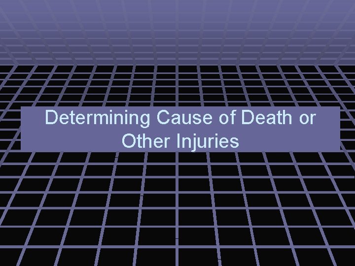 Determining Cause of Death or Other Injuries 
