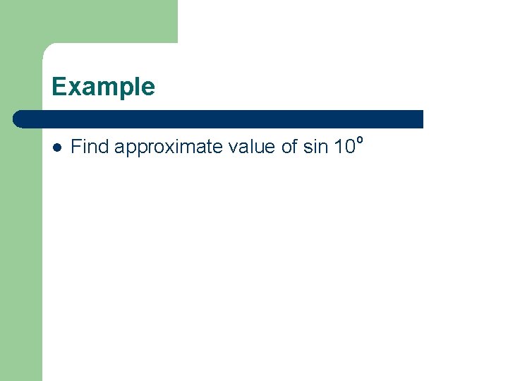 Example l Find approximate value of sin 10 o 