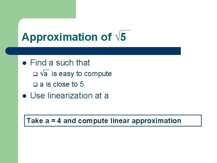 Approximation of √ 5 l Find a such that √a is easy to compute