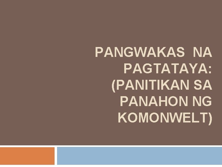 PANGWAKAS NA PAGTATAYA: (PANITIKAN SA PANAHON NG KOMONWELT) 