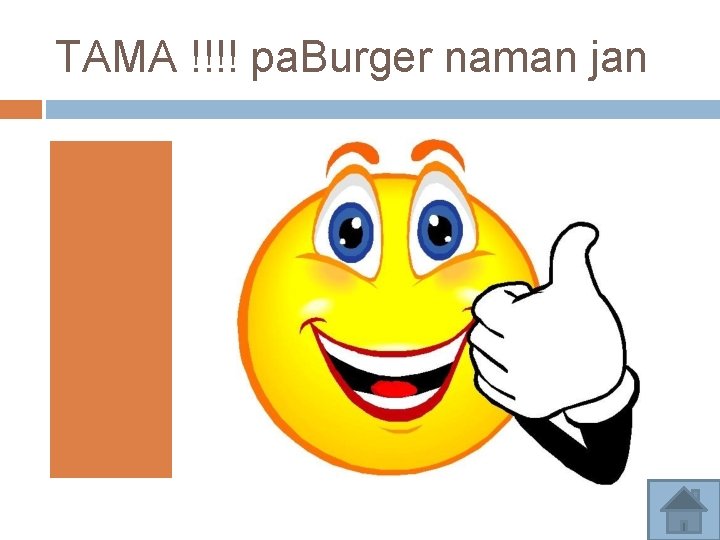 TAMA !!!! pa. Burger naman jan 