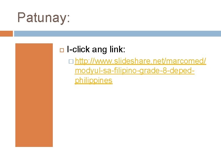 Patunay: I-click ang link: � http: //www. slideshare. net/marcomed/ modyul-sa-filipino-grade-8 -depedphilippines 