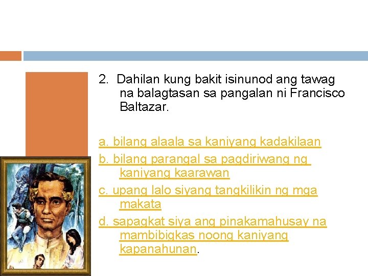 2. Dahilan kung bakit isinunod ang tawag na balagtasan sa pangalan ni Francisco Baltazar.