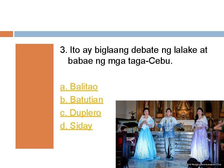3. Ito ay biglaang debate ng lalake at babae ng mga taga-Cebu. a. Balitao