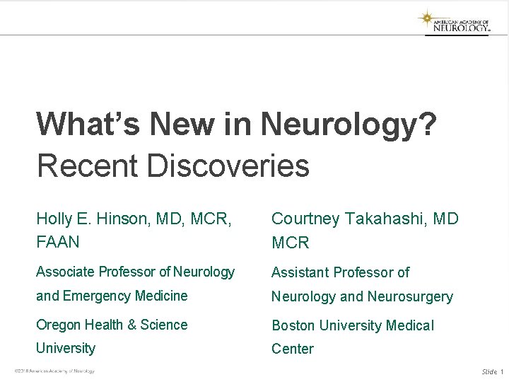 What’s New in Neurology? Recent Discoveries Holly E. Hinson, MD, MCR, FAAN Courtney Takahashi, What’s New in Neurology? Recent Discoveries Holly E. Hinson, MD, MCR, FAAN Courtney Takahashi,