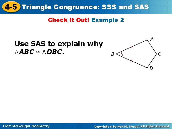 4 -5 Triangle Congruence: SSS and SAS Check It Out! Example 2 Use SAS