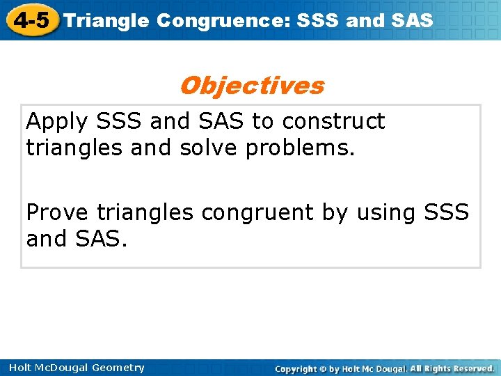 4 -5 Triangle Congruence: SSS and SAS Objectives Apply SSS and SAS to construct