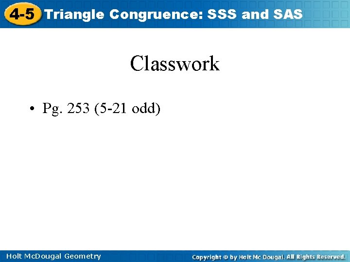 4 -5 Triangle Congruence: SSS and SAS Classwork • Pg. 253 (5 -21 odd)