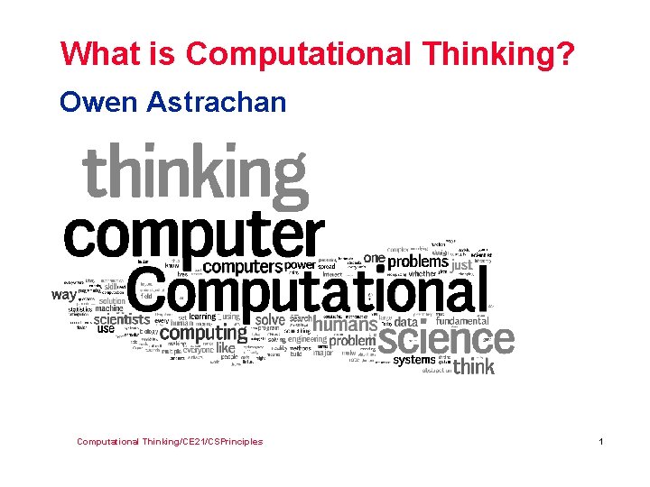 What is Computational Thinking? Owen Astrachan Computational Thinking/CE 21/CSPrinciples 1 