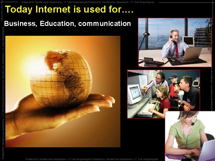 Today Internet is used for…. Business, Education, communication 