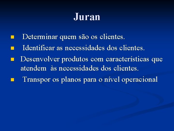 Juran n n Determinar quem são os clientes. Identificar as necessidades dos clientes. Desenvolver