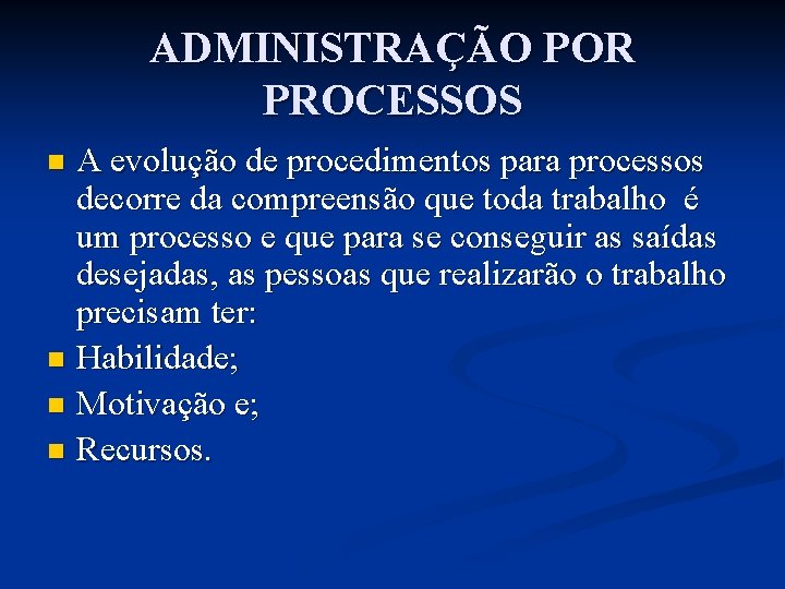 ADMINISTRAÇÃO POR PROCESSOS A evolução de procedimentos para processos decorre da compreensão que toda