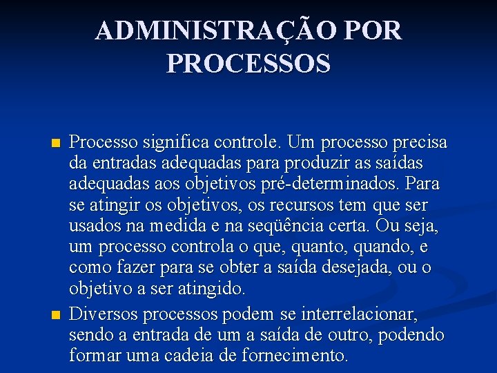 ADMINISTRAÇÃO POR PROCESSOS n n Processo significa controle. Um processo precisa da entradas adequadas