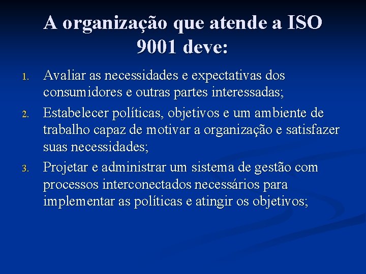 A organização que atende a ISO 9001 deve: 1. 2. 3. Avaliar as necessidades