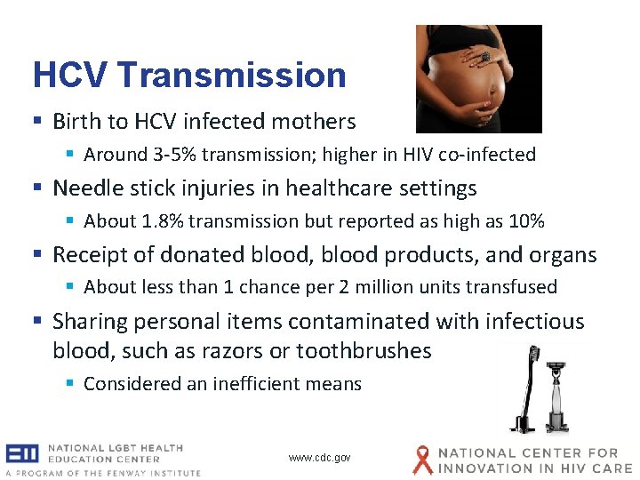 HCV Transmission § Birth to HCV infected mothers § Around 3 -5% transmission; higher HCV Transmission § Birth to HCV infected mothers § Around 3 -5% transmission; higher