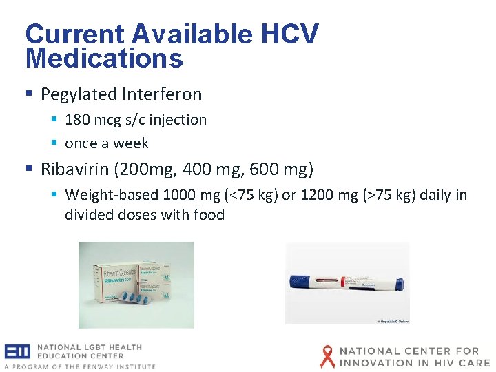 Current Available HCV Medications § Pegylated Interferon § 180 mcg s/c injection § once Current Available HCV Medications § Pegylated Interferon § 180 mcg s/c injection § once