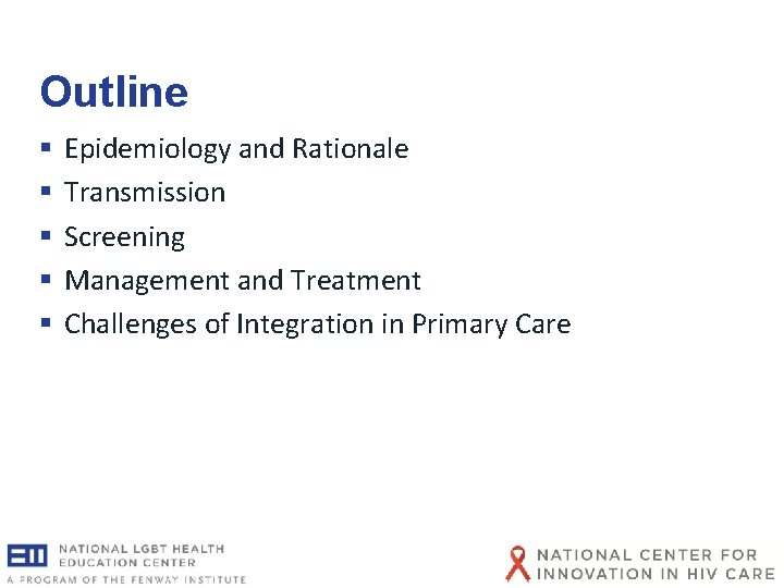 Outline § Epidemiology and Rationale § Transmission § Screening § Management and Treatment § Outline § Epidemiology and Rationale § Transmission § Screening § Management and Treatment §