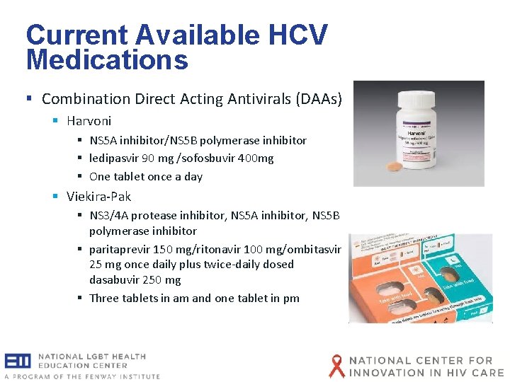 Current Available HCV Medications § Combination Direct Acting Antivirals (DAAs) § Harvoni § NS Current Available HCV Medications § Combination Direct Acting Antivirals (DAAs) § Harvoni § NS