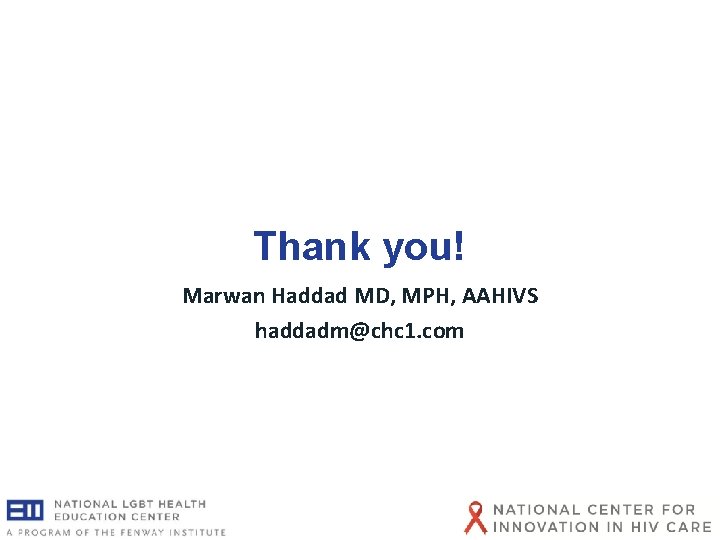Thank you! Marwan Haddad MD, MPH, AAHIVS haddadm@chc 1. com Thank you! Marwan Haddad MD, MPH, AAHIVS haddadm@chc 1. com