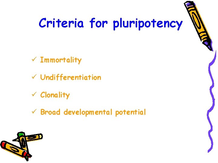 Criteria for pluripotency ü Immortality ü Undifferentiation ü Clonality ü Broad developmental potential 