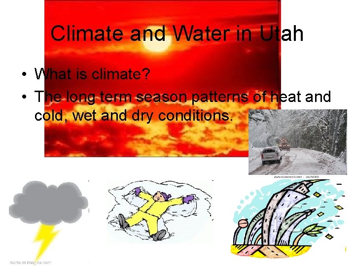 Climate and Water in Utah • What is climate? • The long term season