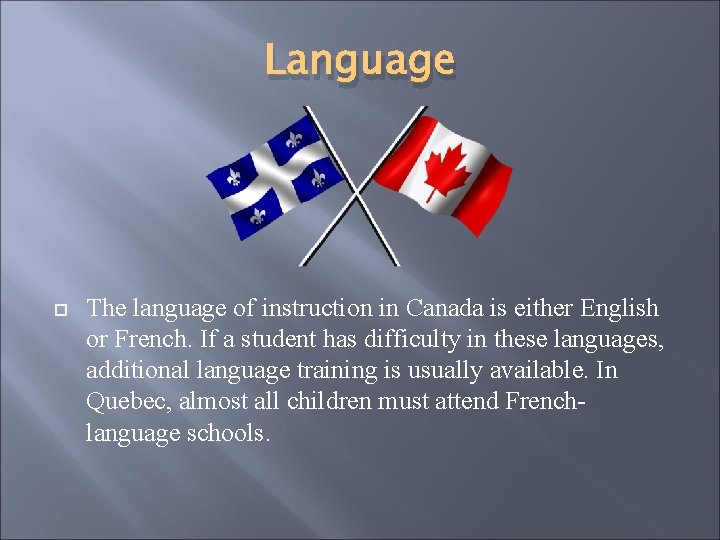 Language The language of instruction in Canada is either English or French. If a