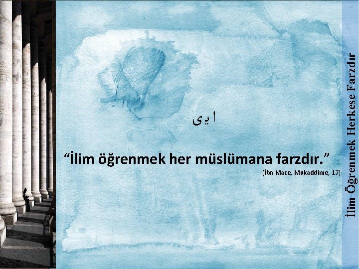 “İlim öğrenmek her müslümana farzdır. ” (İbn Mace, Mukaddime, 17) İlim Öğrenmek Herkese Farzdır