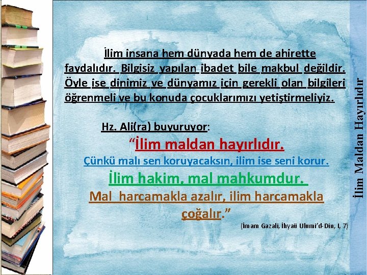 Hz. Ali(ra) buyuruyor: “İlim maldan hayırlıdır. Çünkü malı sen koruyacaksın, ilim ise seni korur.