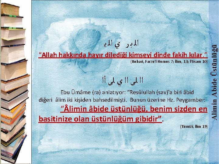 “Allah hakkında hayır dilediği kimseyi dinde fakih kılar. ” (Buhari, Farzu'l Humus 7; İlim,