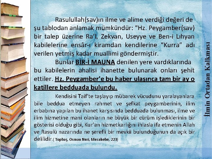 Kendisini Taif’te taşlayıp mübarek vücudunu yaralayanlara bile beddua etmeyen rahmet ve şefkat peygamberinin, ilim