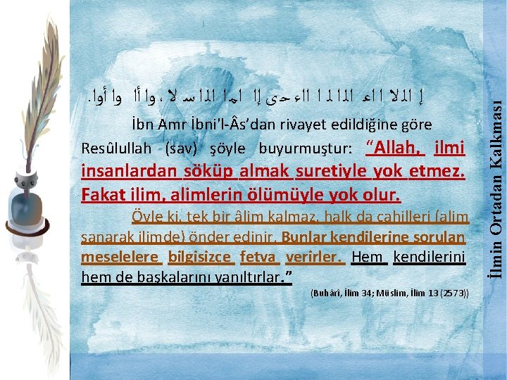 İbn Amr İbni'l- s’dan rivayet edildiğine göre Resûlullah (sav) şöyle buyurmuştur: “Allah, ilmi insanlardan