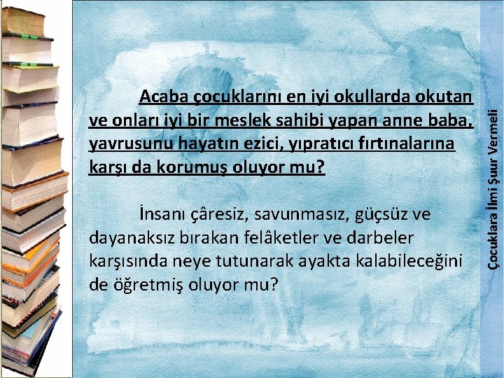 Çocuklara İlmi Şuur Vermeli Acaba çocuklarını en iyi okullarda okutan ve onları iyi bir