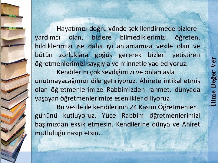 İlime Değer Ver Hayatımızı doğru yönde şekillendirmede bizlere yardımcı olan, bizlere bilmediklerimizi öğreten, bildiklerimizi