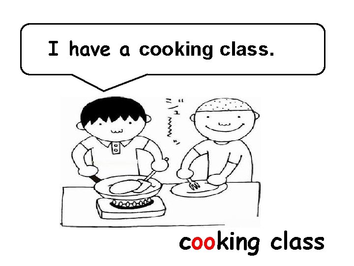 I have a cooking class 
