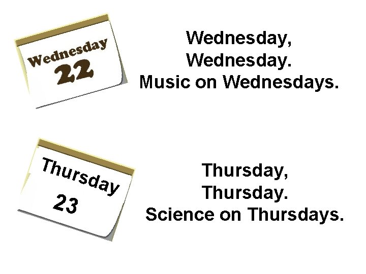 Wednesday, Wednesday. Music on Wednesdays. Thu rs 23 day Thursday, Thursday. Science on Thursdays.