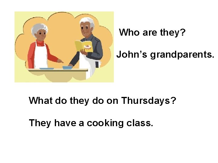 Who are they? John’s grandparents. What do they do on Thursdays? They have a