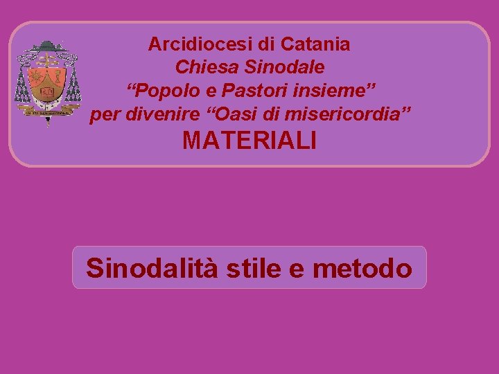 Arcidiocesi di Catania Chiesa Sinodale “Popolo e Pastori insieme” per divenire “Oasi di misericordia”