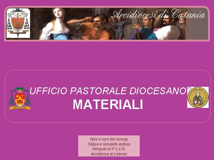 UFFICIO PASTORALE DIOCESANO MATERIALI Pptx a cura dei coniugi Filippo e Graziella Anfuso Delegati