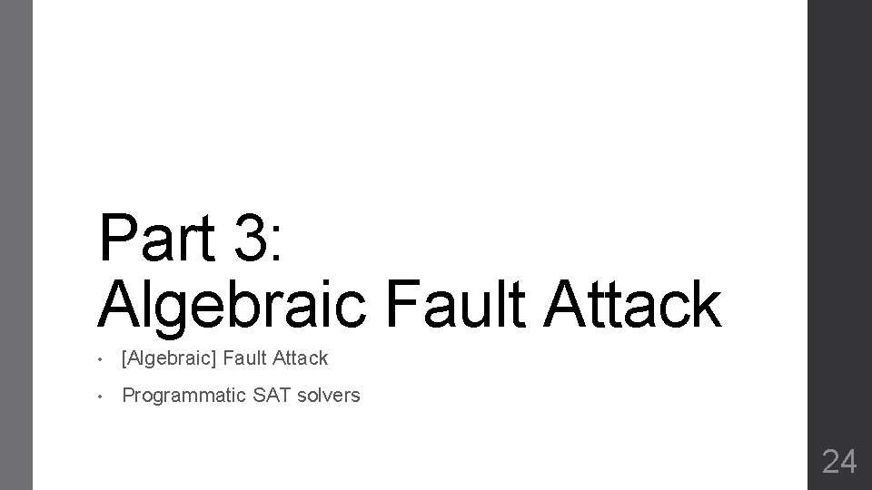 Part 3: Algebraic Fault Attack • [Algebraic] Fault Attack • Programmatic SAT solvers 24