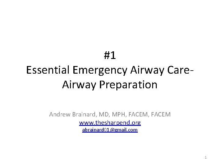 #1 Essential Emergency Airway Care. Airway Preparation Andrew Brainard, MD, MPH, FACEM www. thesharpend.