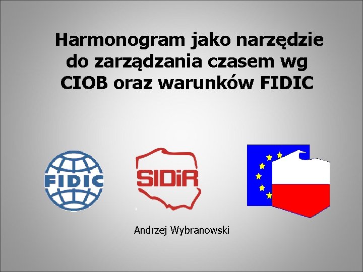  Harmonogram jako narzędzie do zarządzania czasem wg CIOB oraz warunków FIDIC Andrzej Wybranowski