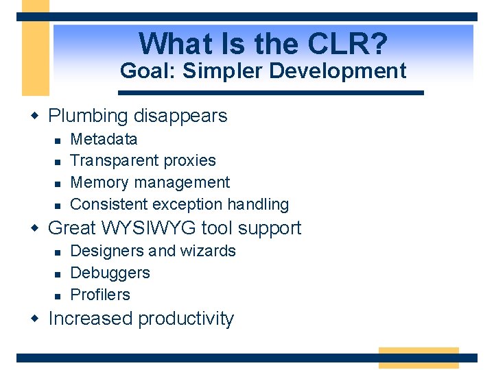 What Is the CLR? Goal: Simpler Development w Plumbing disappears n n Metadata Transparent