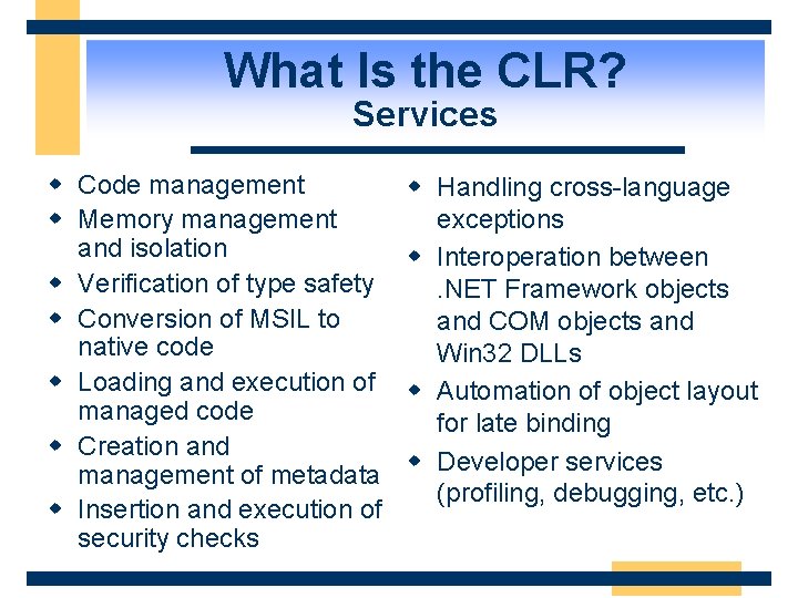 What Is the CLR? Services w Code management w Memory management and isolation w