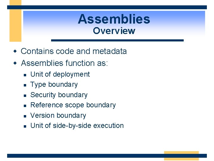Assemblies Overview w Contains code and metadata w Assemblies function as: n n n
