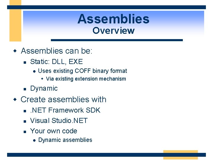 Assemblies Overview w Assemblies can be: n Static: DLL, EXE l Uses existing COFF