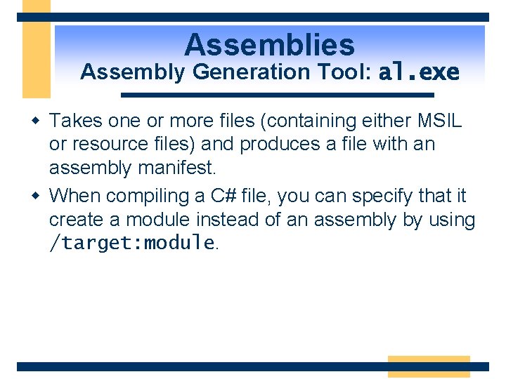 Assemblies Assembly Generation Tool: al. exe w Takes one or more files (containing either