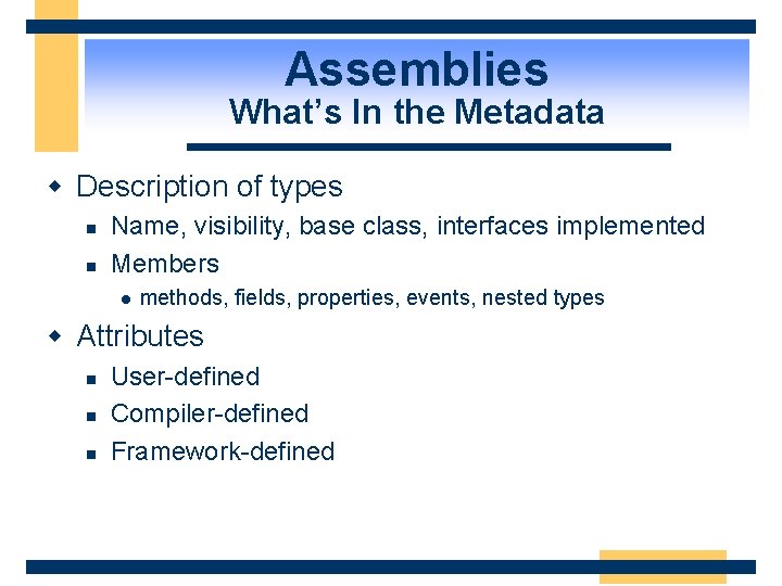 Assemblies What’s In the Metadata w Description of types n n Name, visibility, base