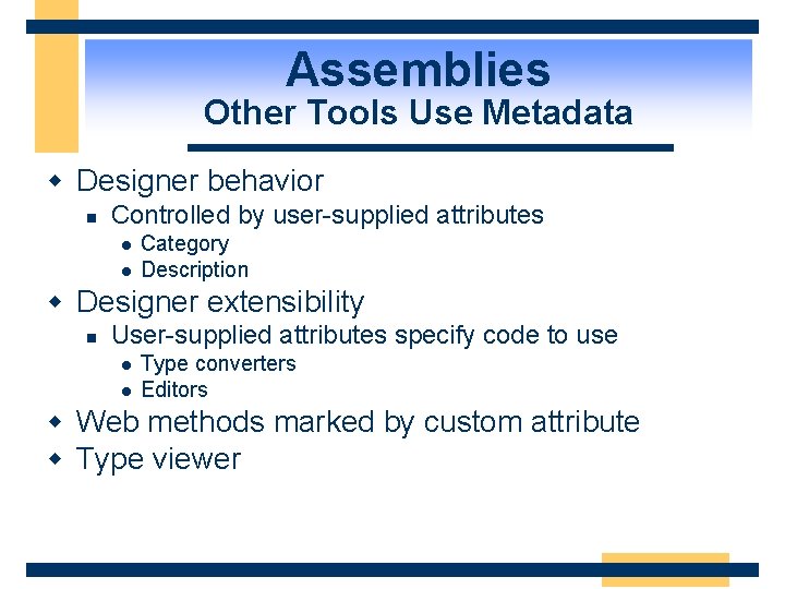 Assemblies Other Tools Use Metadata w Designer behavior n Controlled by user-supplied attributes l
