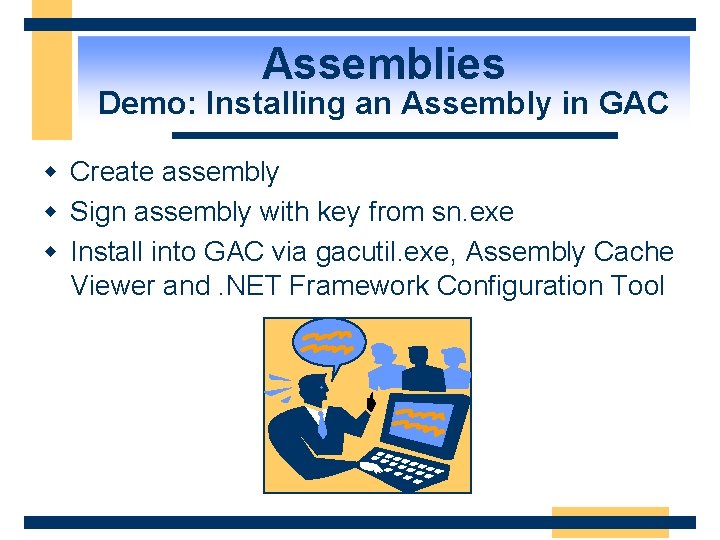 Assemblies Demo: Installing an Assembly in GAC w Create assembly w Sign assembly with